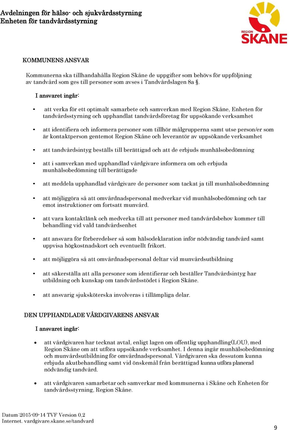 informera personer som tillhör målgrupperna samt utse person/er som är kontaktperson gentemot Region Skåne och leverantör av uppsökande verksamhet att tandvårdsintyg beställs till berättigad och att