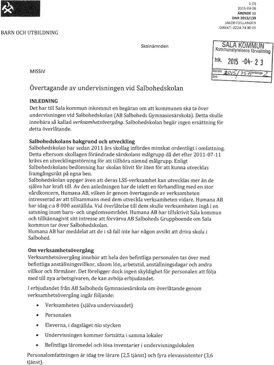 aga ;,, Opb: i Övertagande av undervisningen vid Salbohedskolan INLEDNING Det har till Sala kommun inkommit en begäran om att kommunen ska ta över undervisningen vid Salbohedskolan (AB Salboheds