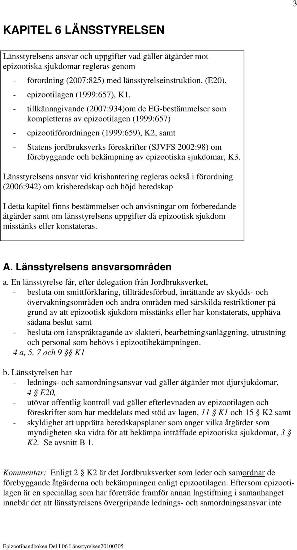(SJVFS 2002:98) om förebyggande och bekämpning av epizootiska sjukdomar, K3.
