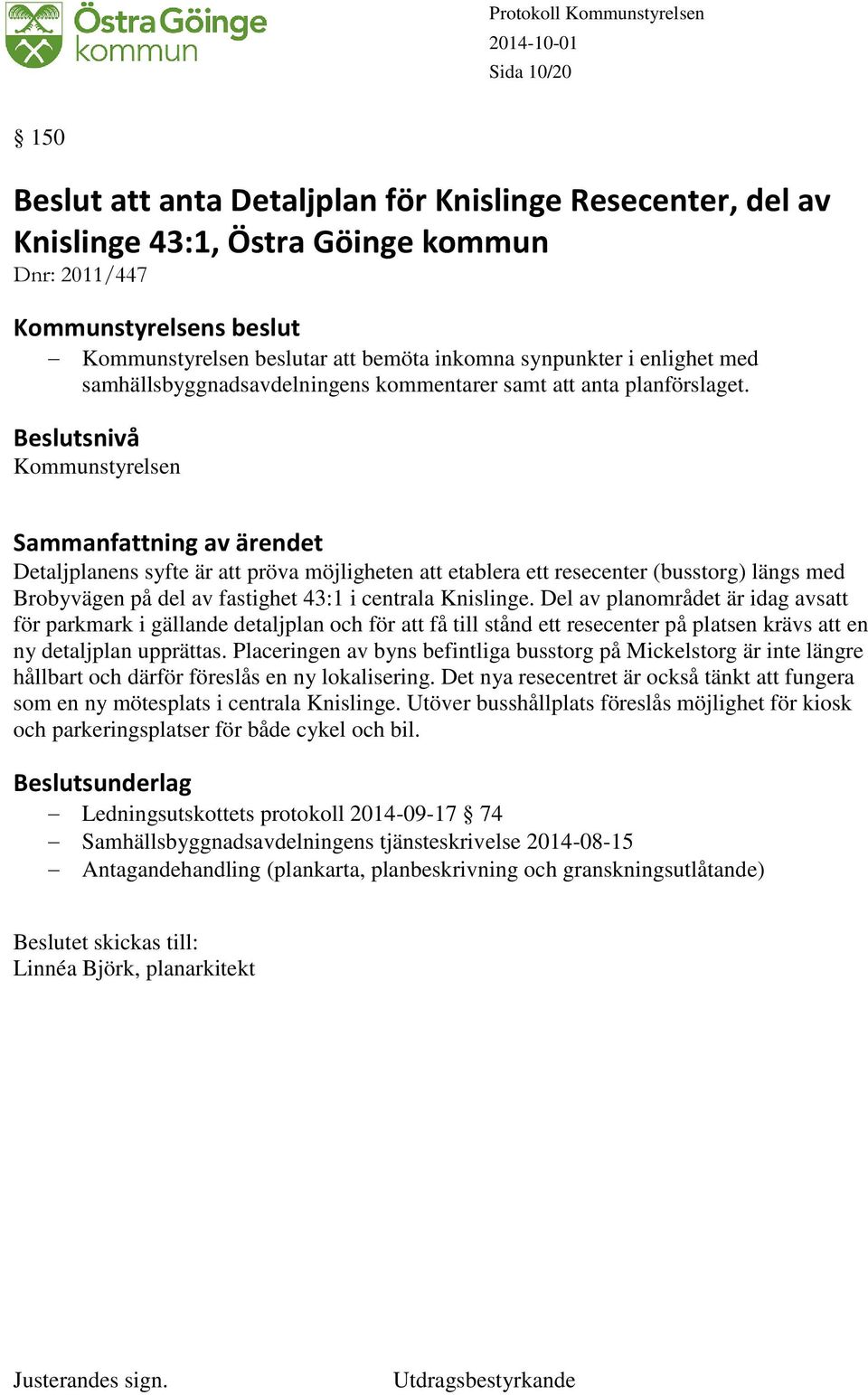 Detaljplanens syfte är att pröva möjligheten att etablera ett resecenter (busstorg) längs med Brobyvägen på del av fastighet 43:1 i centrala Knislinge.