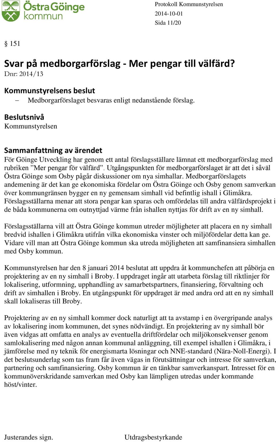 Utgångspunkten för medborgarförslaget är att det i såväl Östra Göinge som Osby pågår diskussioner om nya simhallar.