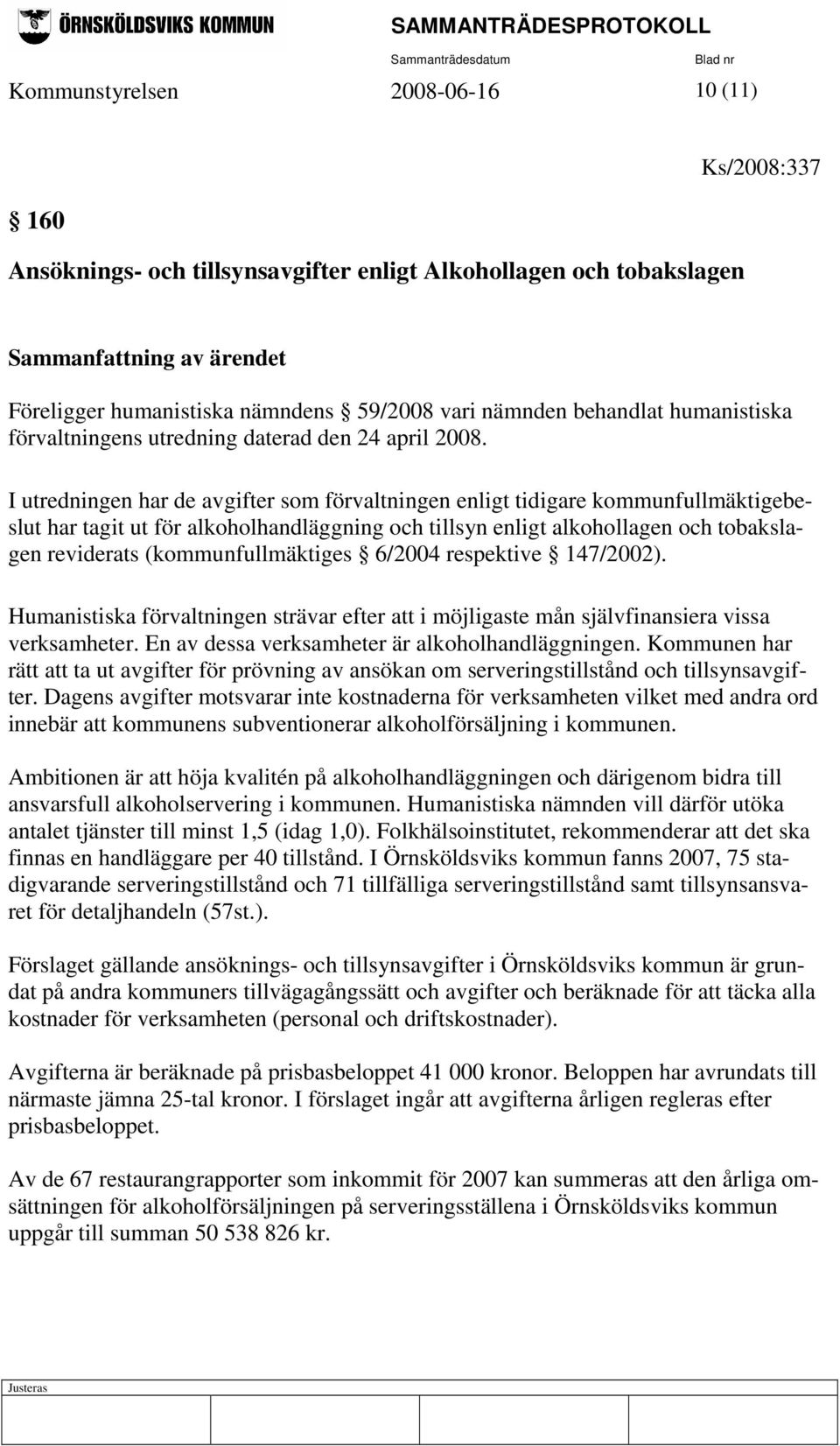 I utredningen har de avgifter som förvaltningen enligt tidigare kommunfullmäktigebeslut har tagit ut för alkoholhandläggning och tillsyn enligt alkohollagen och tobakslagen reviderats