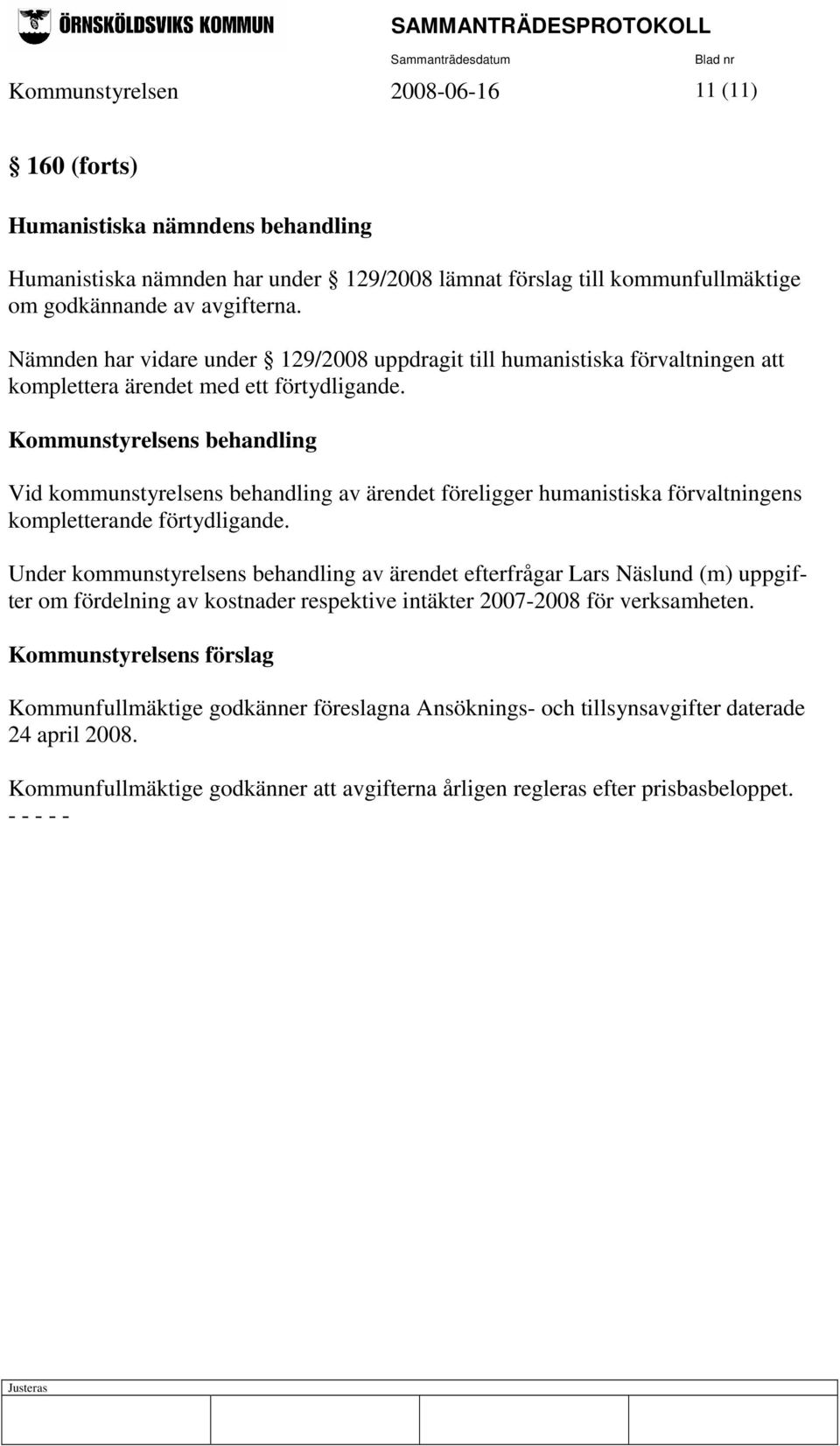 Kommunstyrelsens behandling Vid kommunstyrelsens behandling av ärendet föreligger humanistiska förvaltningens kompletterande förtydligande.