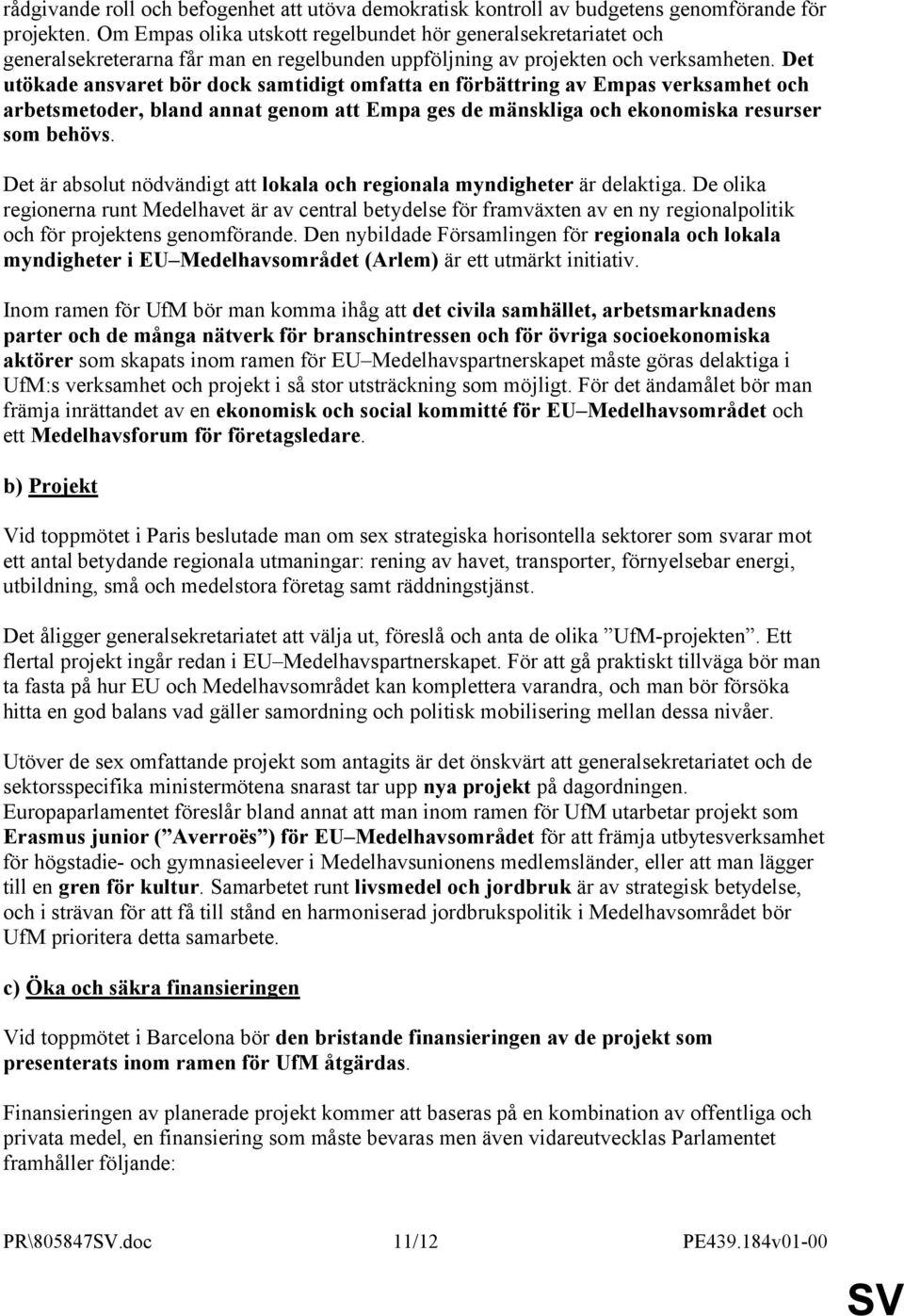 Det utökade ansvaret bör dock samtidigt omfatta en förbättring av Empas verksamhet och arbetsmetoder, bland annat genom att Empa ges de mänskliga och ekonomiska resurser som behövs.