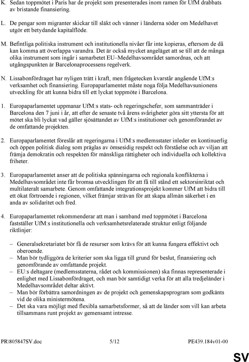 delhavet utgör ett betydande kapitalflöde. M. Befintliga politiska instrument och institutionella nivåer får inte kopieras, eftersom de då kan komma att överlappa varandra.