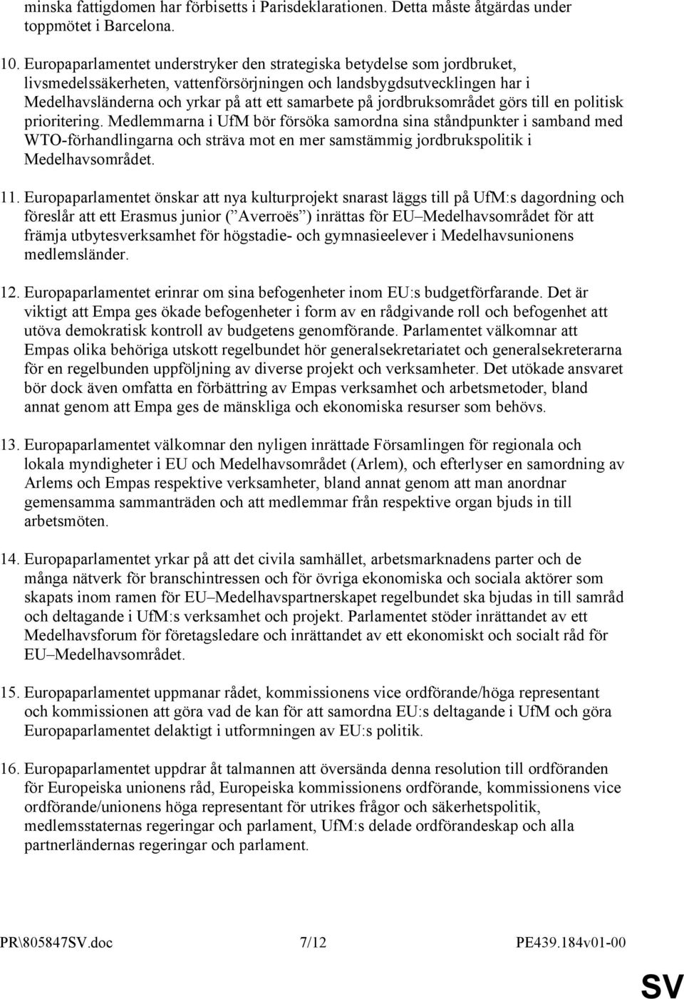 jordbruksområdet görs till en politisk prioritering.