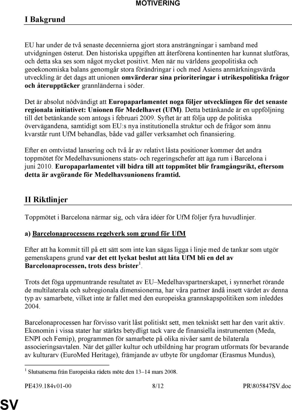Men när nu världens geopolitiska och geoekonomiska balans genomgår stora förändringar i och med Asiens anmärkningsvärda utveckling är det dags att unionen omvärderar sina prioriteringar i