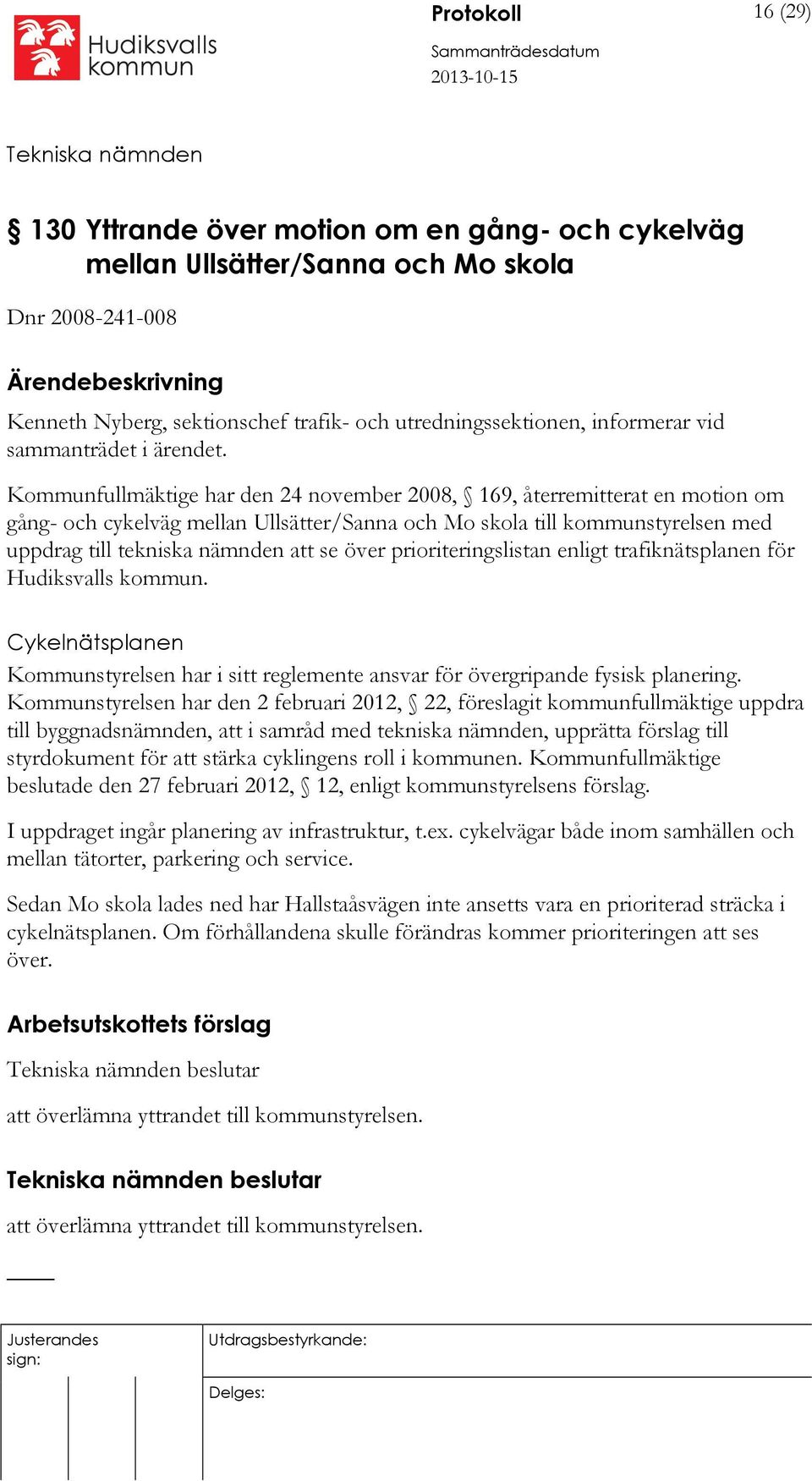 Kommunfullmäktige har den 24 november 2008, 169, återremitterat en motion om gång- och cykelväg mellan Ullsätter/Sanna och Mo skola till kommunstyrelsen med uppdrag till tekniska nämnden att se över