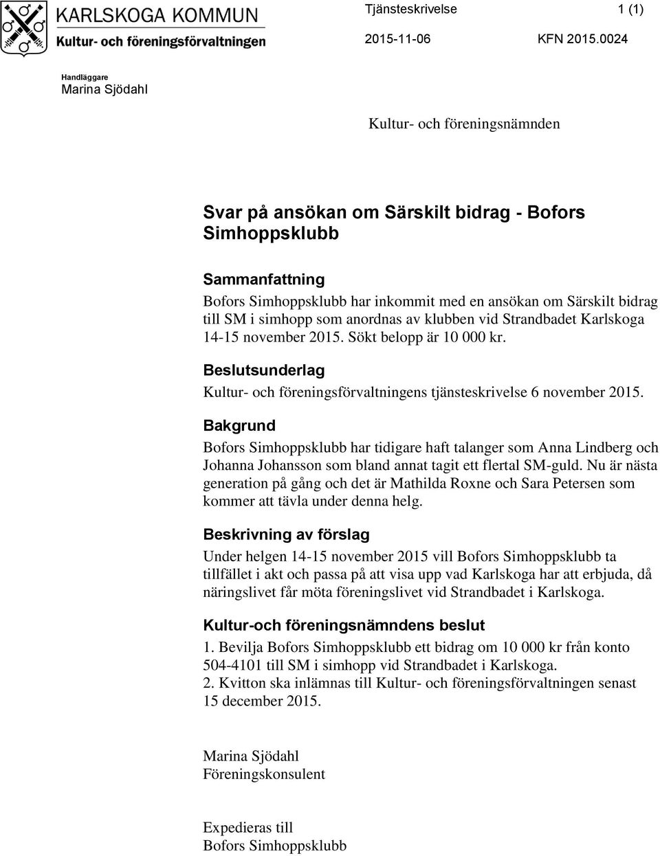simhopp som anordnas av klubben vid Strandbadet Karlskoga 14-15 november 2015. Sökt belopp är 10 000 kr. Beslutsunderlag Kultur- och föreningsförvaltningens tjänsteskrivelse 6 november 2015.