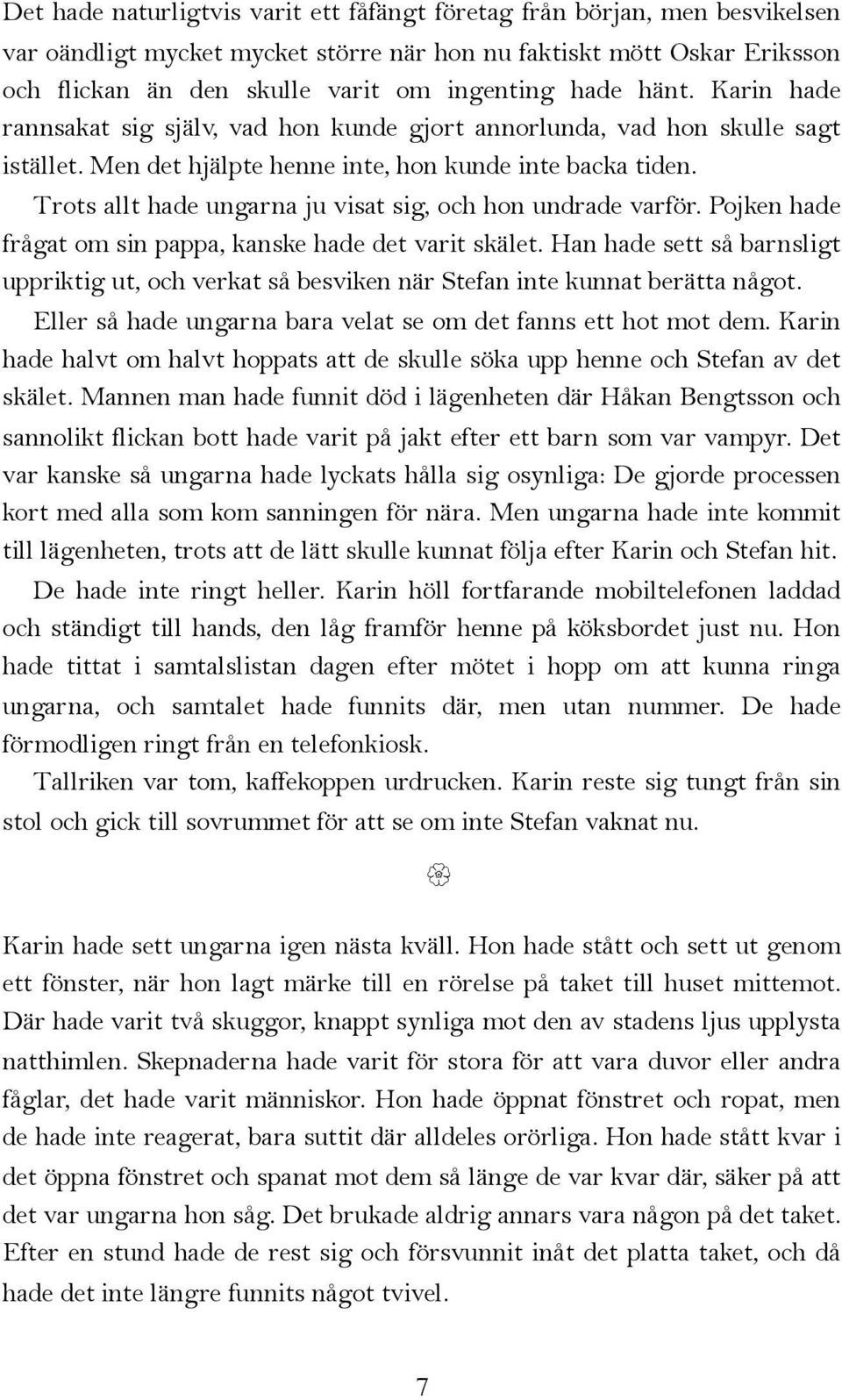 Trots allt hade ungarna ju visat sig, och hon undrade varför. Pojken hade frågat om sin pappa, kanske hade det varit skälet.