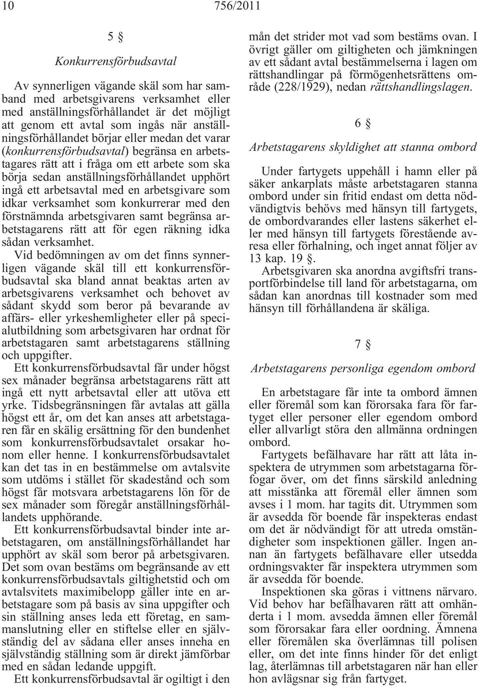 arbetsavtal med en arbetsgivare som idkar verksamhet som konkurrerar med den förstnämnda arbetsgivaren samt begränsa arbetstagarens rätt att för egen räkning idka sådan verksamhet.