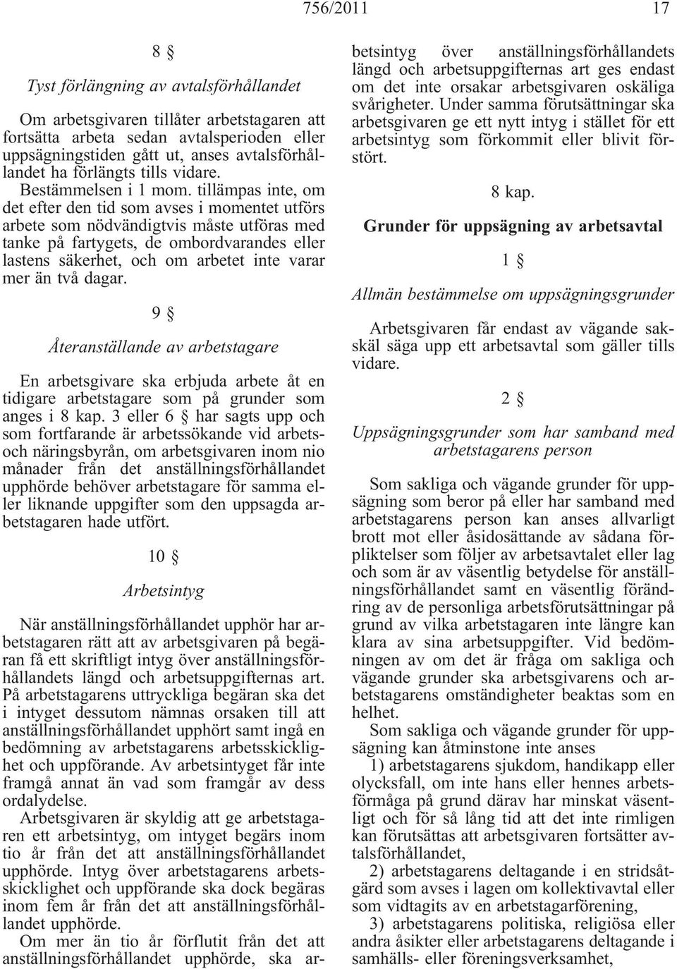 tillämpas inte, om det efter den tid som avses i momentet utförs arbete som nödvändigtvis måste utföras med tanke på fartygets, de ombordvarandes eller lastens säkerhet, och om arbetet inte varar mer