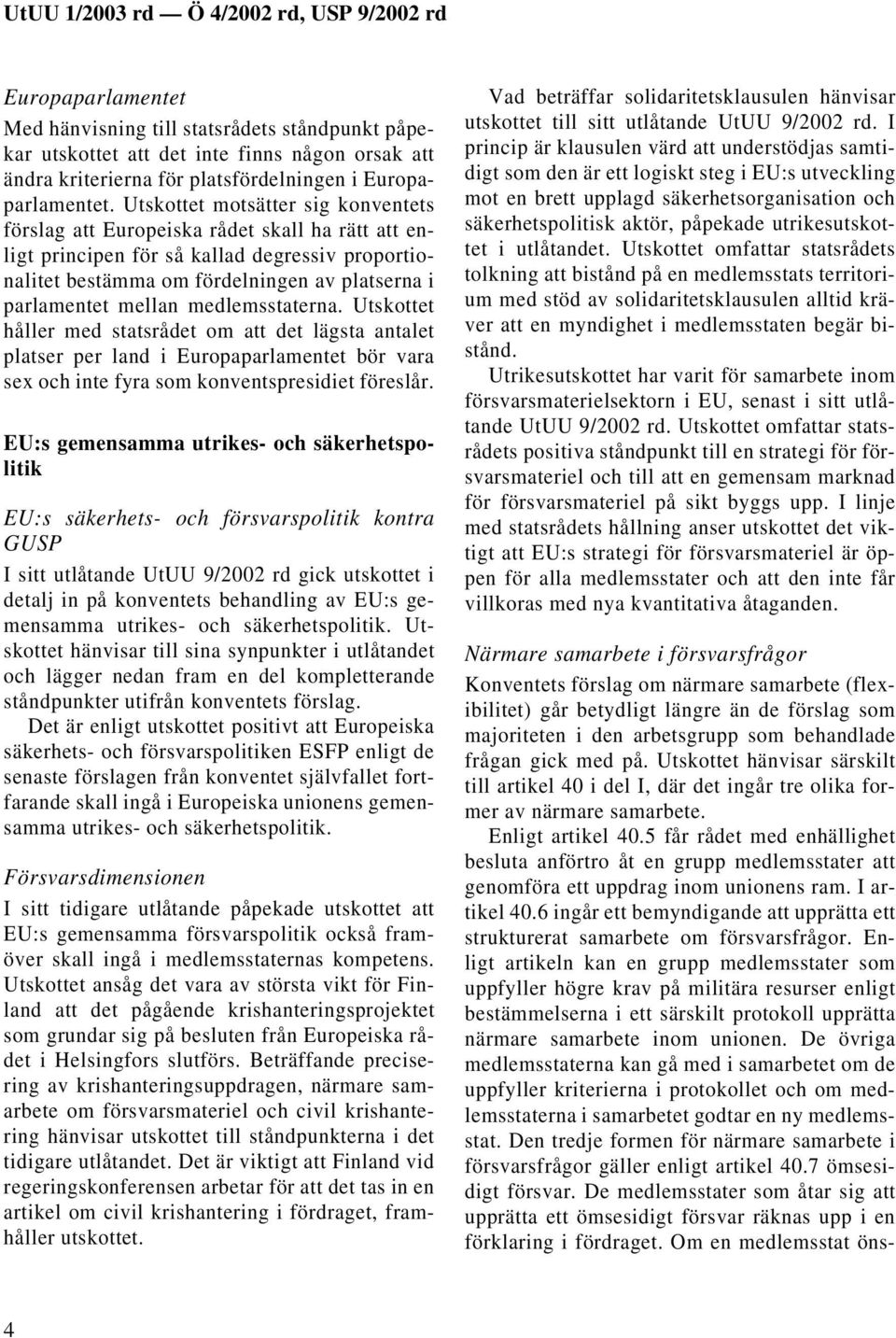 medlemsstaterna. Utskottet håller med statsrådet om att det lägsta antalet platser per land i Europaparlamentet bör vara sex och inte fyra som konventspresidiet föreslår.