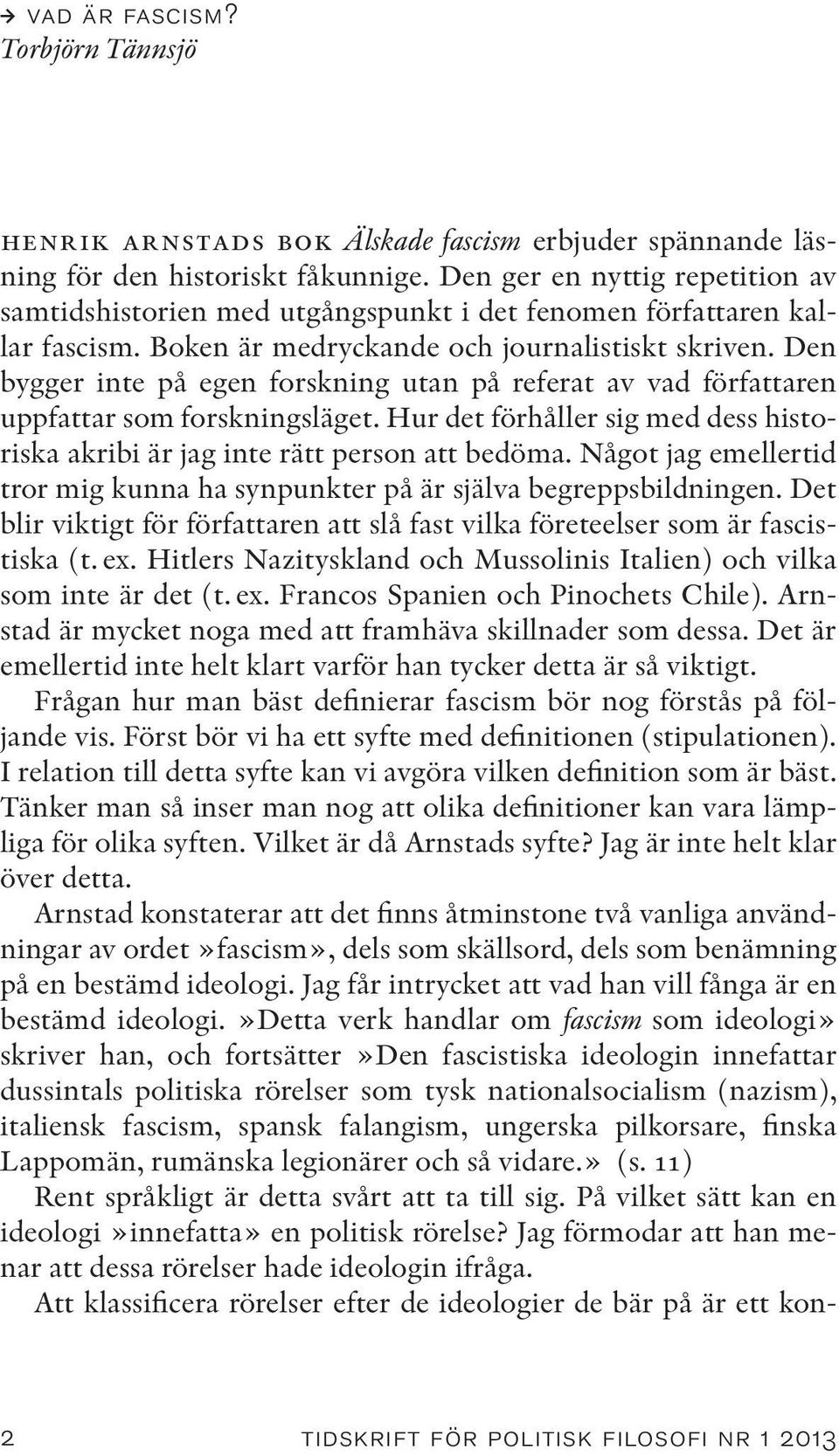 Den bygger inte på egen forskning utan på referat av vad författaren uppfattar som forskningsläget. Hur det förhåller sig med dess historiska akribi är jag inte rätt person att bedöma.