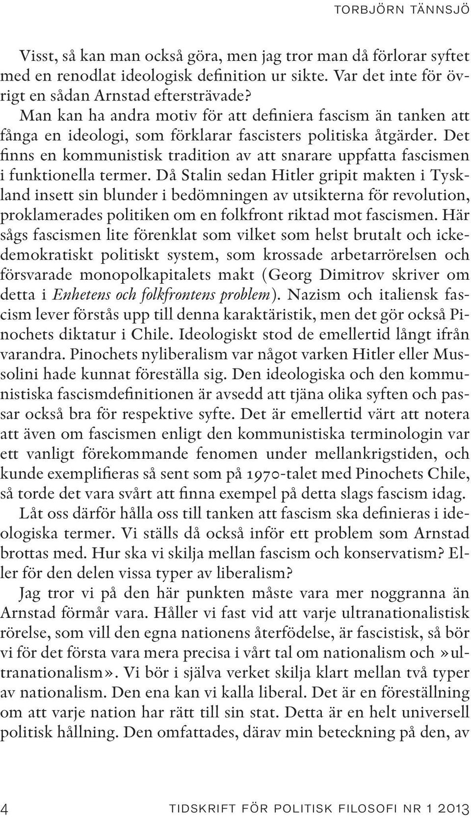 Det finns en kommunistisk tradition av att snarare uppfatta fascismen i funktionella termer.