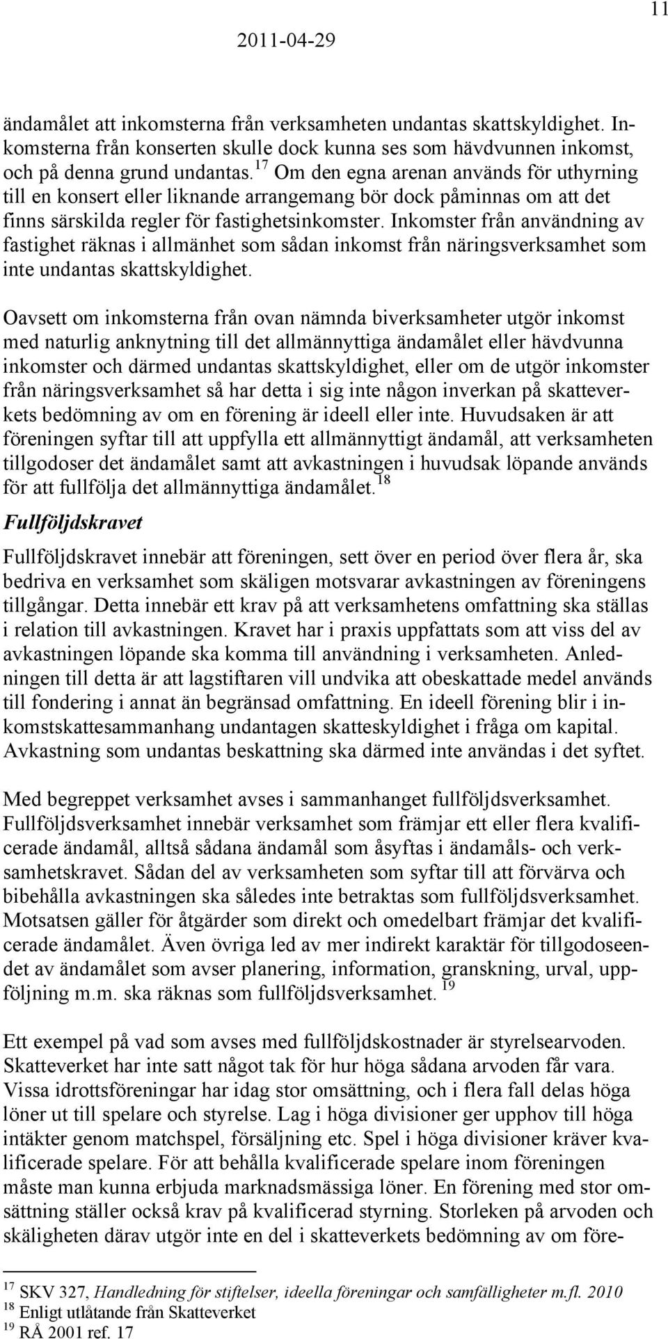 Inkomster från användning av fastighet räknas i allmänhet som sådan inkomst från näringsverksamhet som inte undantas skattskyldighet.