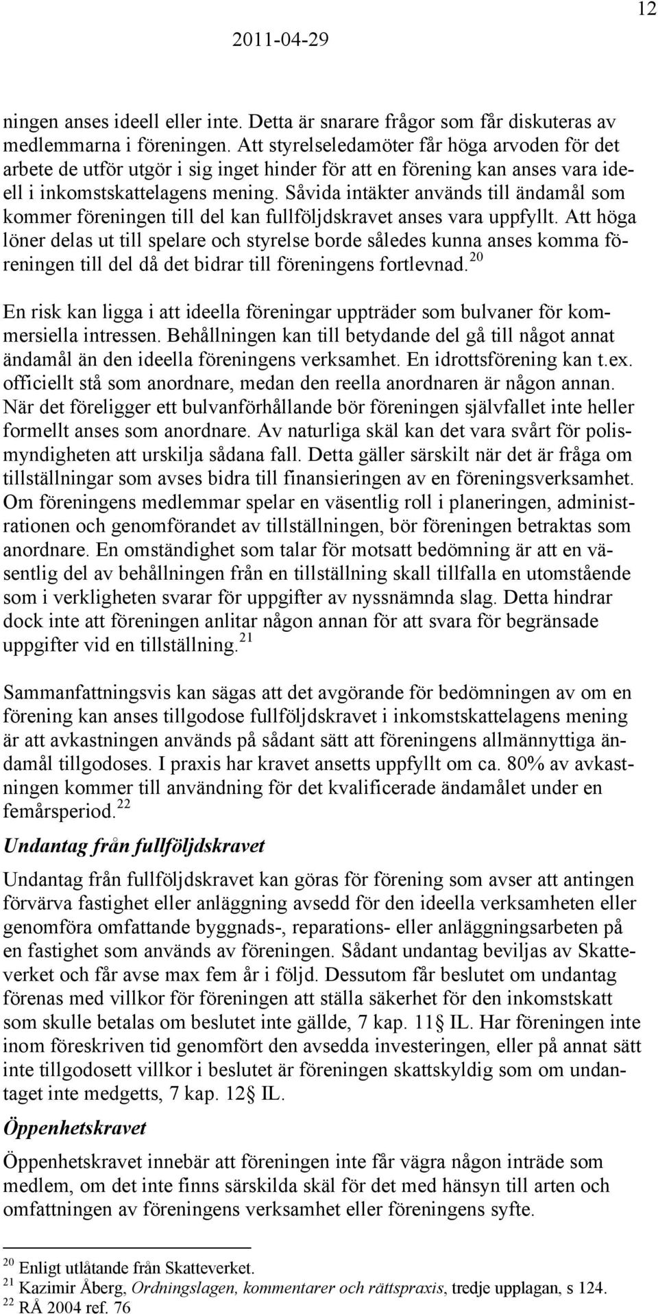 Såvida intäkter används till ändamål som kommer föreningen till del kan fullföljdskravet anses vara uppfyllt.