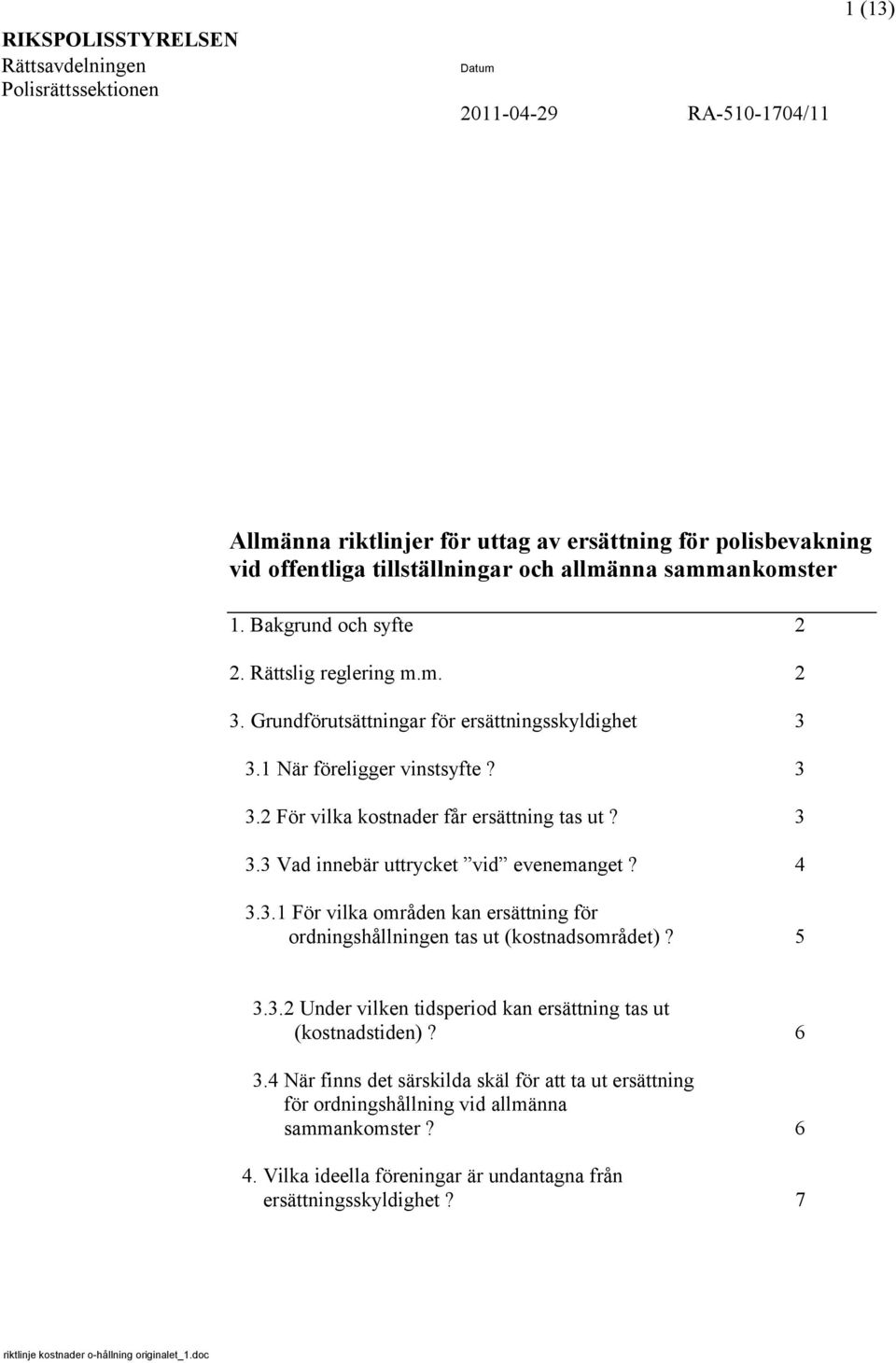 3 3.3 Vad innebär uttrycket vid evenemanget? 4 3.3.1 För vilka områden kan ersättning för ordningshållningen tas ut (kostnadsområdet)? 5 3.3.2 Under vilken tidsperiod kan ersättning tas ut (kostnadstiden)?
