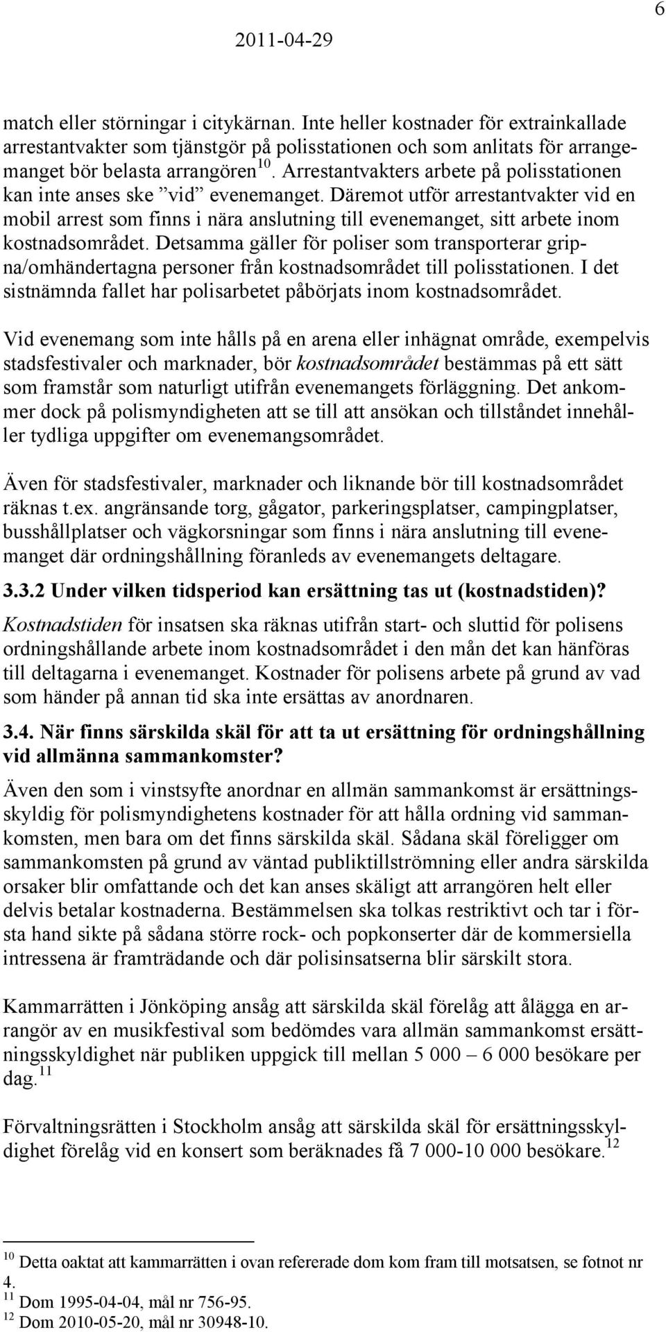 Däremot utför arrestantvakter vid en mobil arrest som finns i nära anslutning till evenemanget, sitt arbete inom kostnadsområdet.