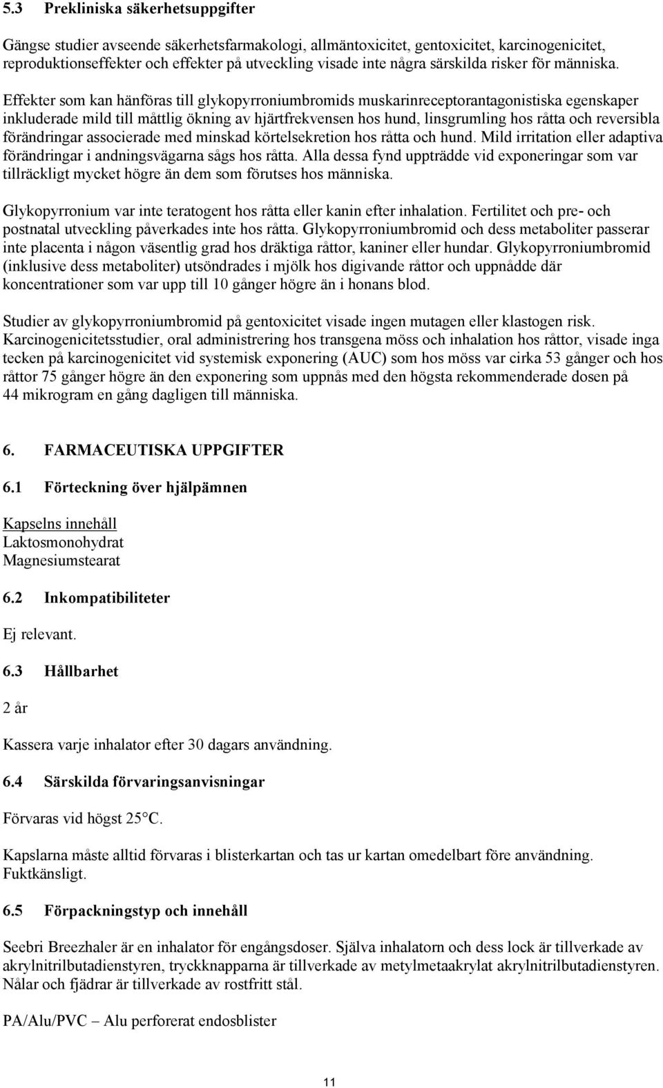 Effekter som kan hänföras till glykopyrroniumbromids muskarinreceptorantagonistiska egenskaper inkluderade mild till måttlig ökning av hjärtfrekvensen hos hund, linsgrumling hos råtta och reversibla