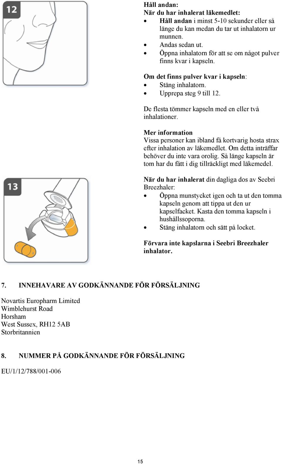 Mer information Vissa personer kan ibland få kortvarig hosta strax efter inhalation av läkemedlet. Om detta inträffar behöver du inte vara orolig.