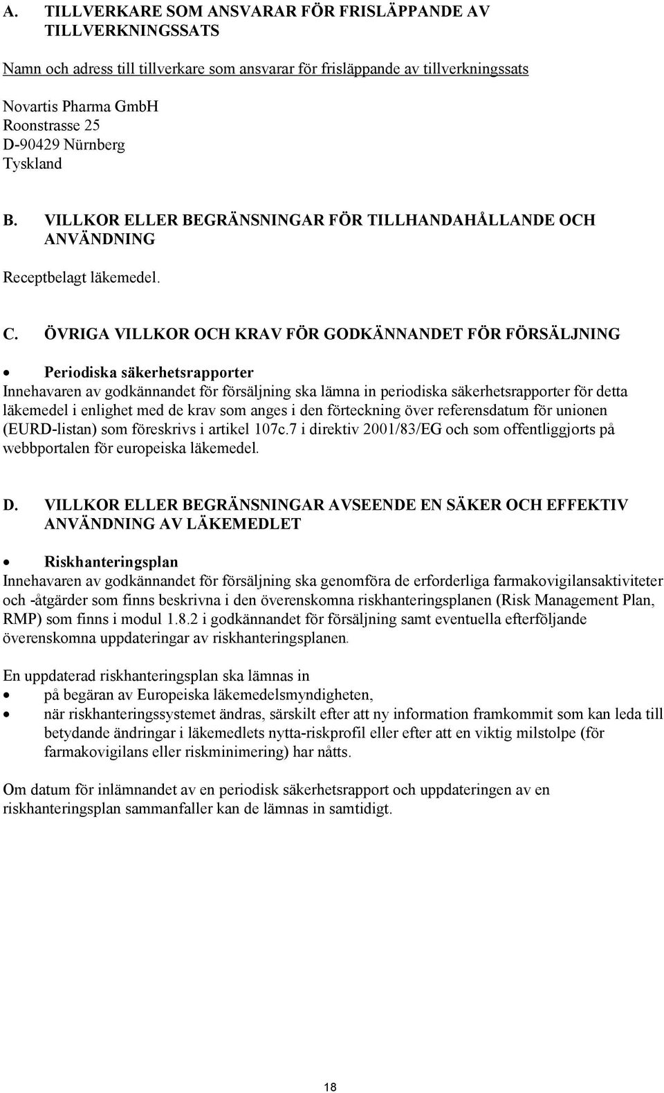 ÖVRIGA VILLKOR OCH KRAV FÖR GODKÄNNANDET FÖR FÖRSÄLJNING Periodiska säkerhetsrapporter Innehavaren av godkännandet för försäljning ska lämna in periodiska säkerhetsrapporter för detta läkemedel i