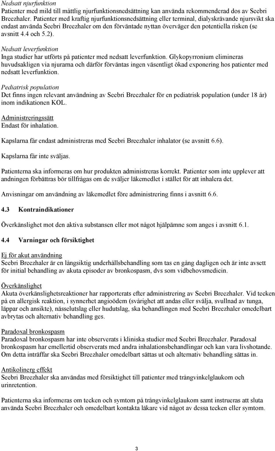 4 och 5.2). Nedsatt leverfunktion Inga studier har utförts på patienter med nedsatt leverfunktion.