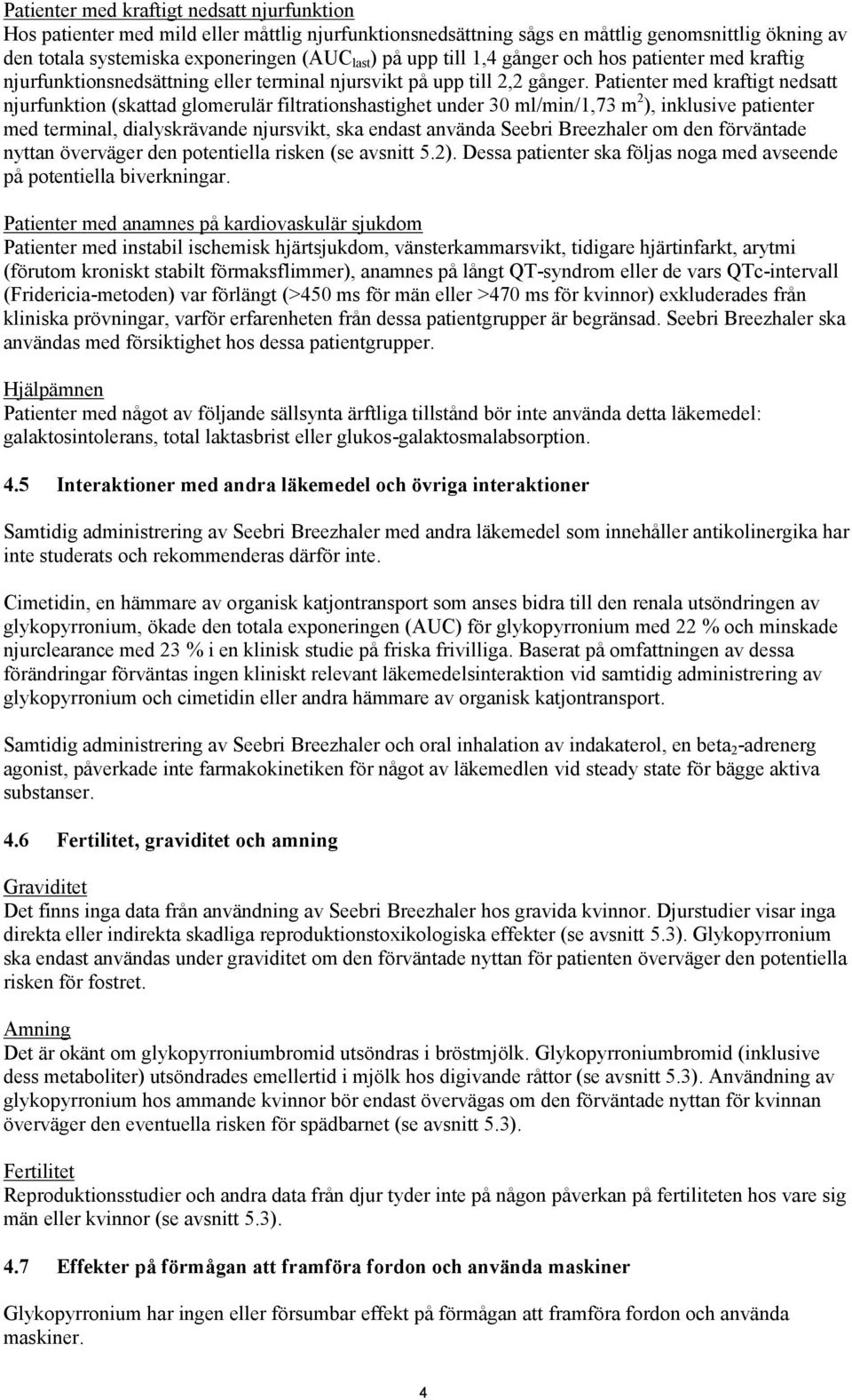 Patienter med kraftigt nedsatt njurfunktion (skattad glomerulär filtrationshastighet under 30 ml/min/1,73 m 2 ), inklusive patienter med terminal, dialyskrävande njursvikt, ska endast använda Seebri