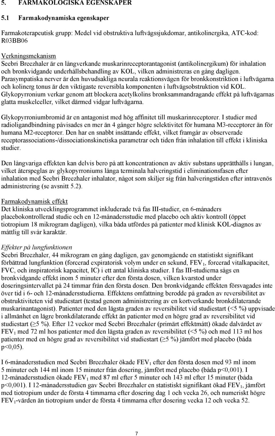 muskarinreceptorantagonist (antikolinergikum) för inhalation och bronkvidgande underhållsbehandling av KOL, vilken administreras en gång dagligen.