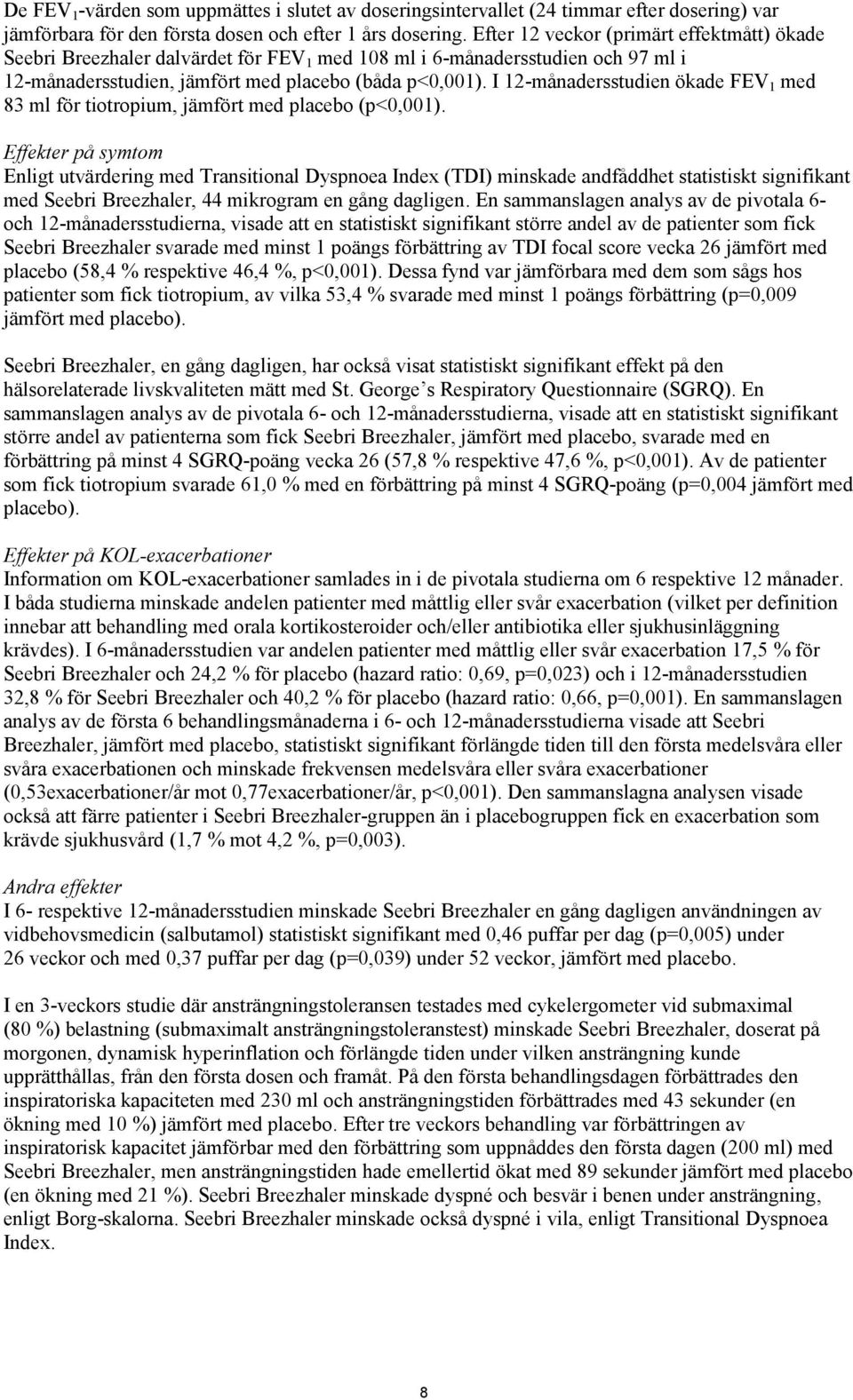 I 12-månadersstudien ökade FEV 1 med 83 ml för tiotropium, jämfört med placebo (p<0,001).