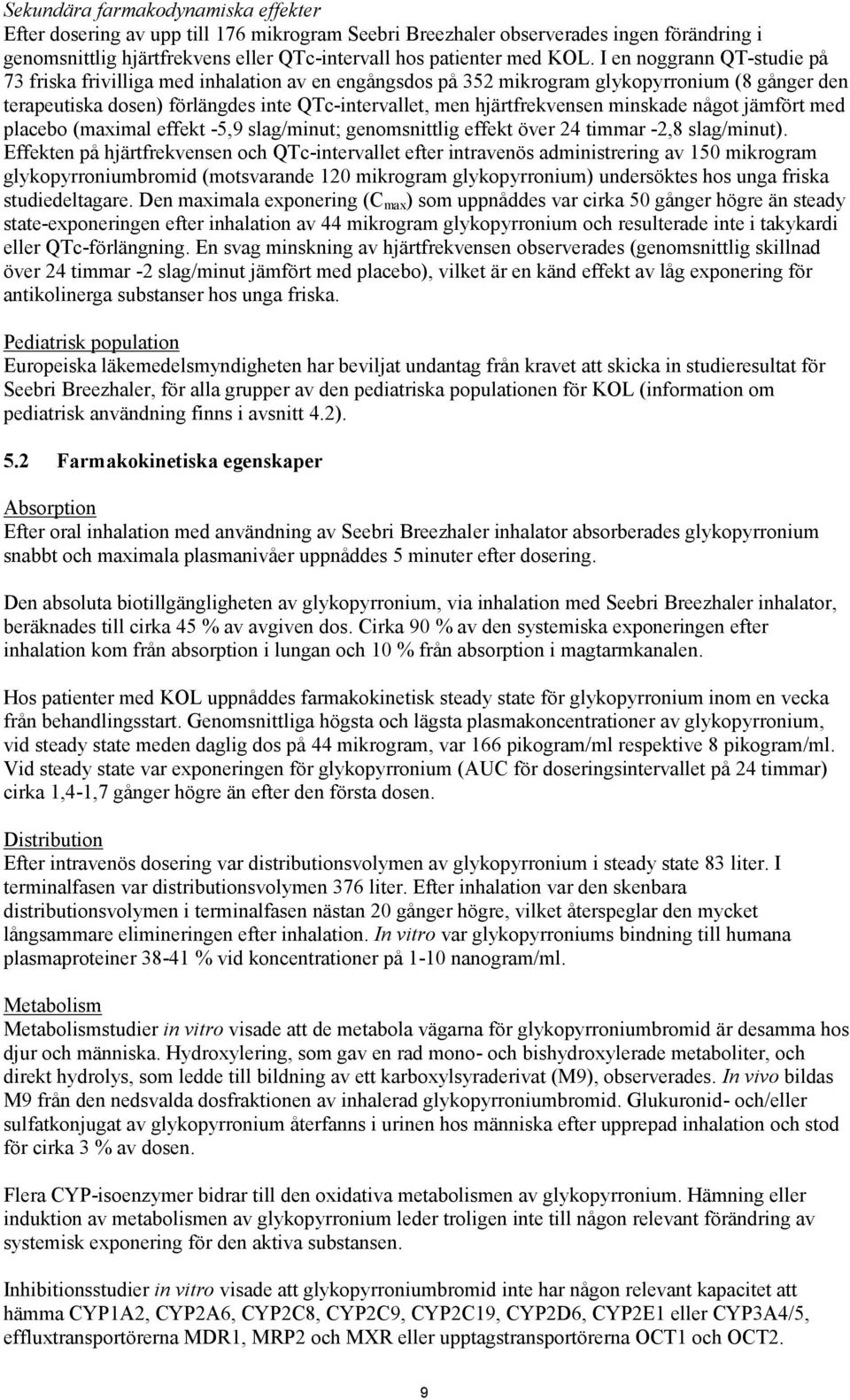 minskade något jämfört med placebo (maximal effekt -5,9 slag/minut; genomsnittlig effekt över 24 timmar -2,8 slag/minut).