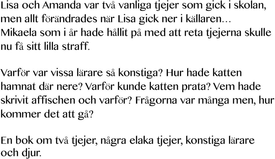 Varför var vissa lärare så konstiga? Hur hade katten hamnat där nere? Varför kunde katten prata?