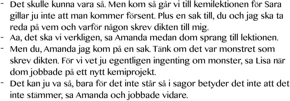 - Aa, det ska vi verkligen, sa Amanda medan dom sprang till lektionen. - Men du, Amanda jag kom på en sak.