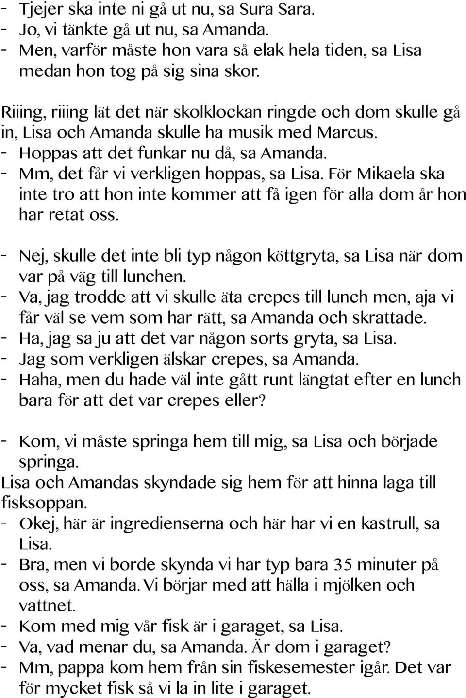 För Mikaela ska inte tro att hon inte kommer att få igen för alla dom år hon har retat oss. - Nej, skulle det inte bli typ någon köttgryta, sa Lisa när dom var på väg till lunchen.