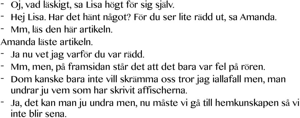 - Mm, men, på framsidan står det att det bara var fel på rören.