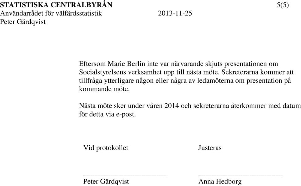 Sekreterarna kommer att tillfråga ytterligare någon eller några av ledamöterna om presentation på