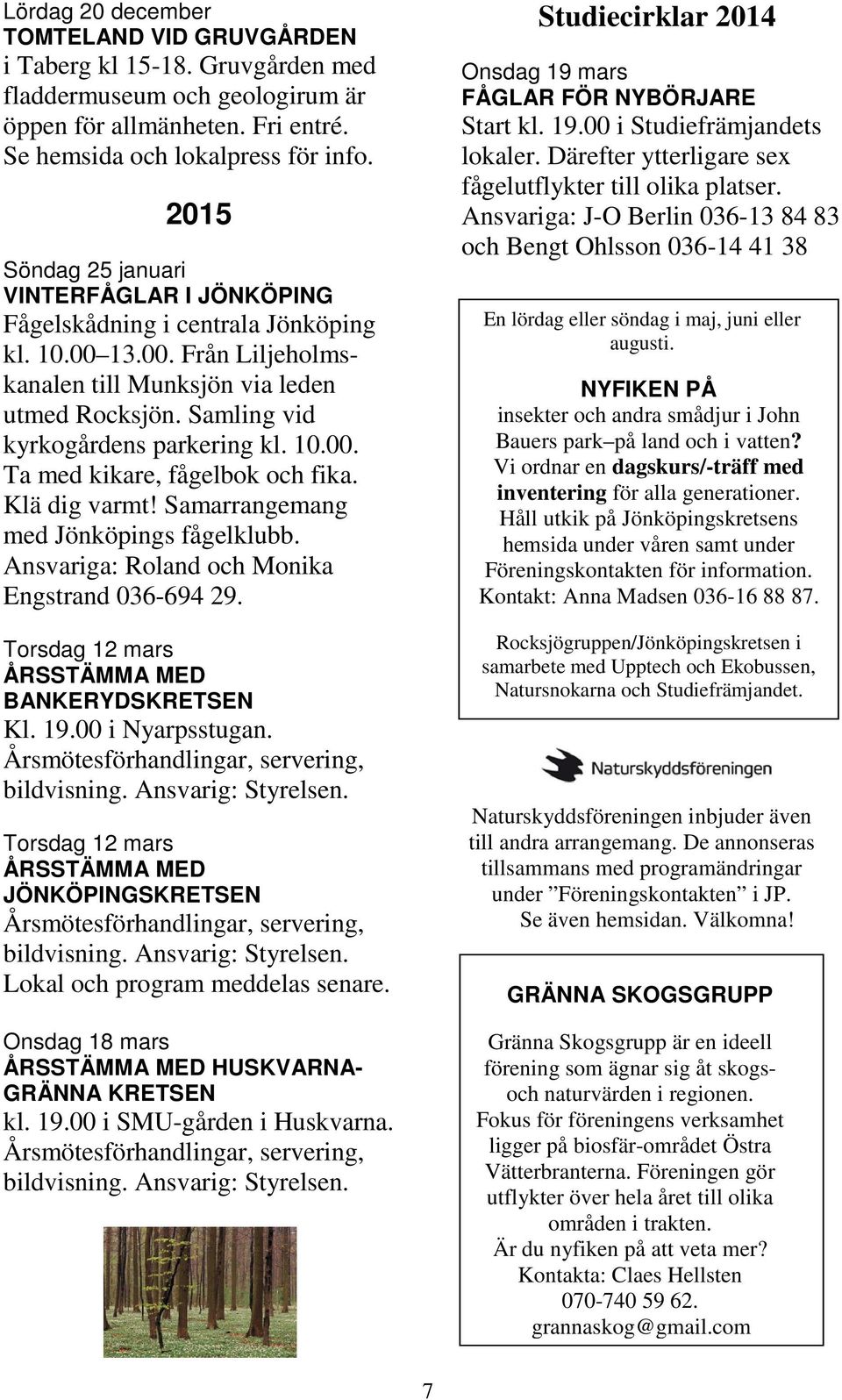Samling vid kyrkogårdens parkering kl. 10.00. Ta med kikare, fågelbok och fika. Klä dig varmt! Samarrangemang med Jönköpings fågelklubb. Ansvariga: Roland och Monika Engstrand 036-694 29.