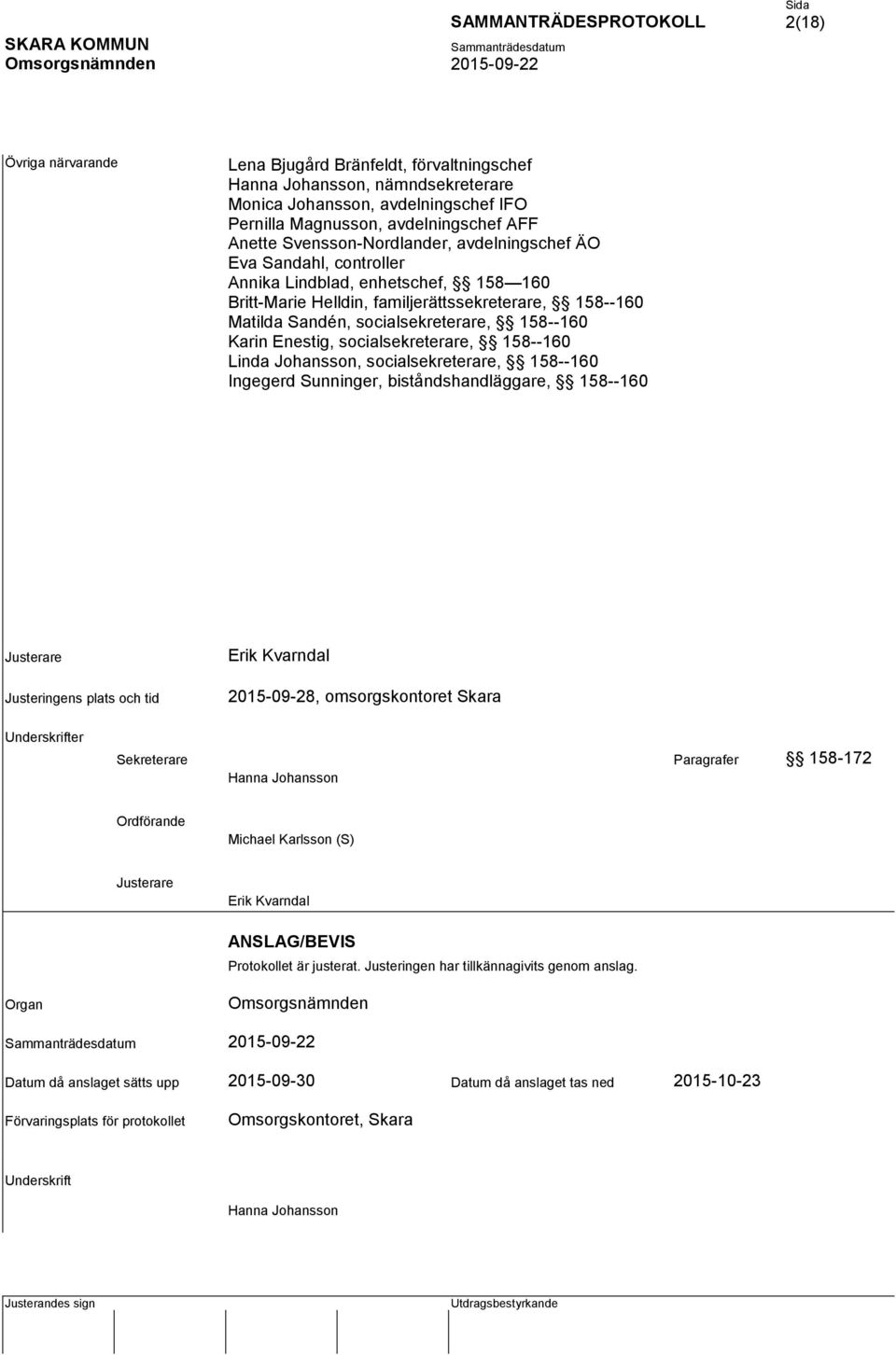 Karin Enestig, socialsekreterare, 158--160 Linda Johansson, socialsekreterare, 158--160 Ingegerd Sunninger, biståndshandläggare, 158--160 Justerare Justeringens plats och tid Erik Kvarndal