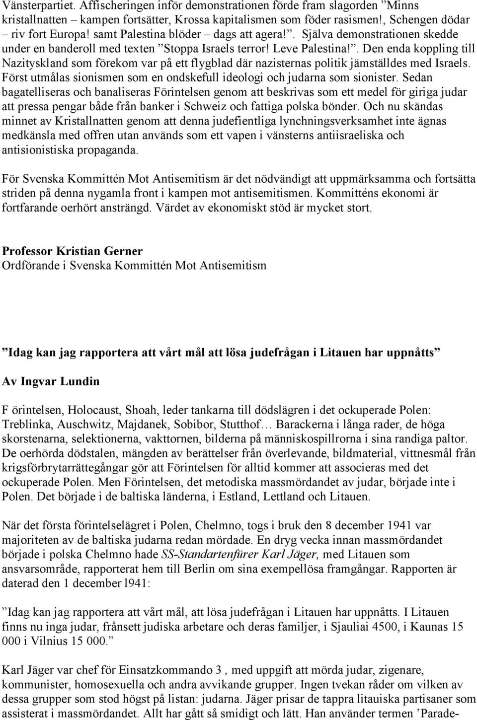 . Den enda koppling till Nazityskland som förekom var på ett flygblad där nazisternas politik jämställdes med Israels. Först utmålas sionismen som en ondskefull ideologi och judarna som sionister.