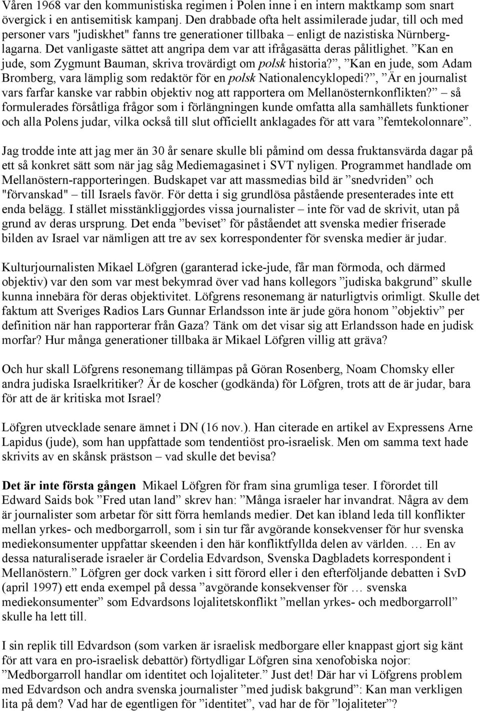 Det vanligaste sättet att angripa dem var att ifrågasätta deras pålitlighet. Kan en jude, som Zygmunt Bauman, skriva trovärdigt om polsk historia?