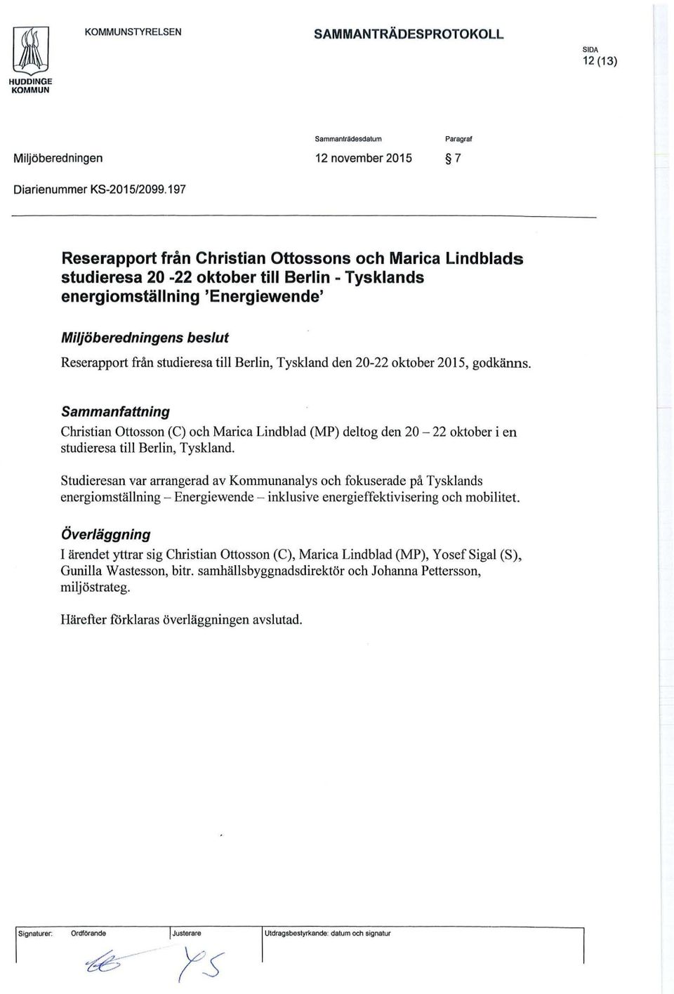 till Berlin, Tyskland den 20-22 oktober 2015, godkänns. Sammanfattning Christian Ottosson (C) och Marica Lindblad (MP) deltog den 20-22 oktober i en studieresa till Berlin, Tyskland.