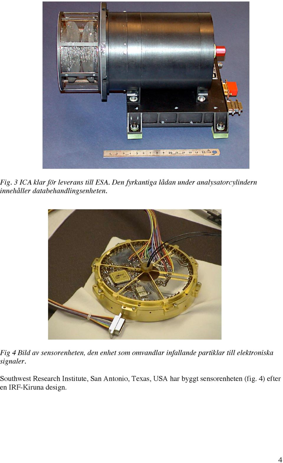 Fig 4 Bild av sensorenheten, den enhet som omvandlar infallande partiklar till