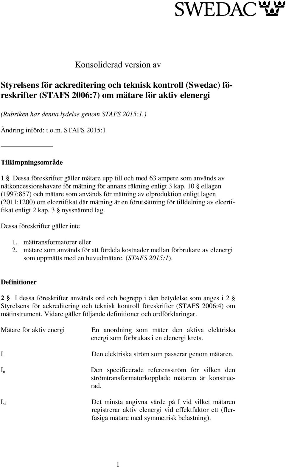 10 ellagen (1997:857) och mätare som används för mätning av elproduktion enligt lagen (2011:1200) om elcertifikat där mätning är en förutsättning för tilldelning av elcertifikat enligt 2 kap.