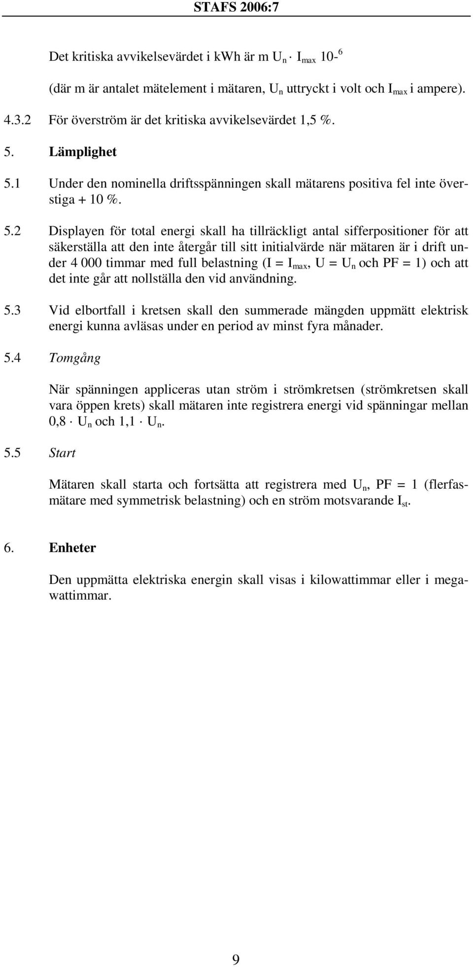 1 Under den nominella driftsspänningen skall mätarens positiva fel inte överstiga + 10 %. 5.