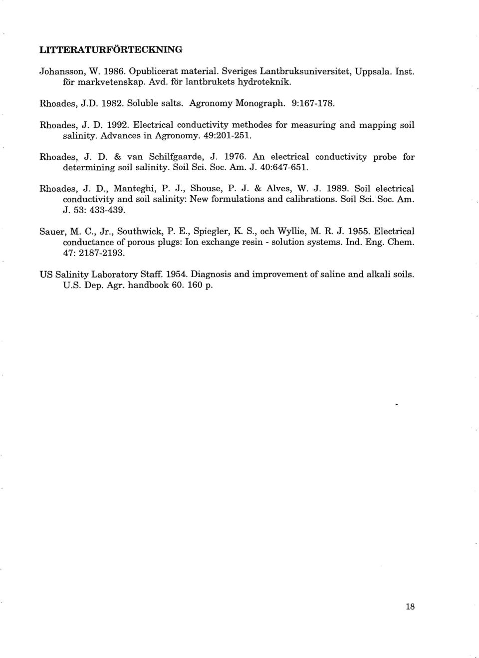 1976. An electrical conductivity probe for determining soil salinity. Soil Sci. Soc. Am. J. 40:647-651. Rhoades, J. D., Manteghi, P. J., Shouse, P. J. & Alves, W. J. 1989.
