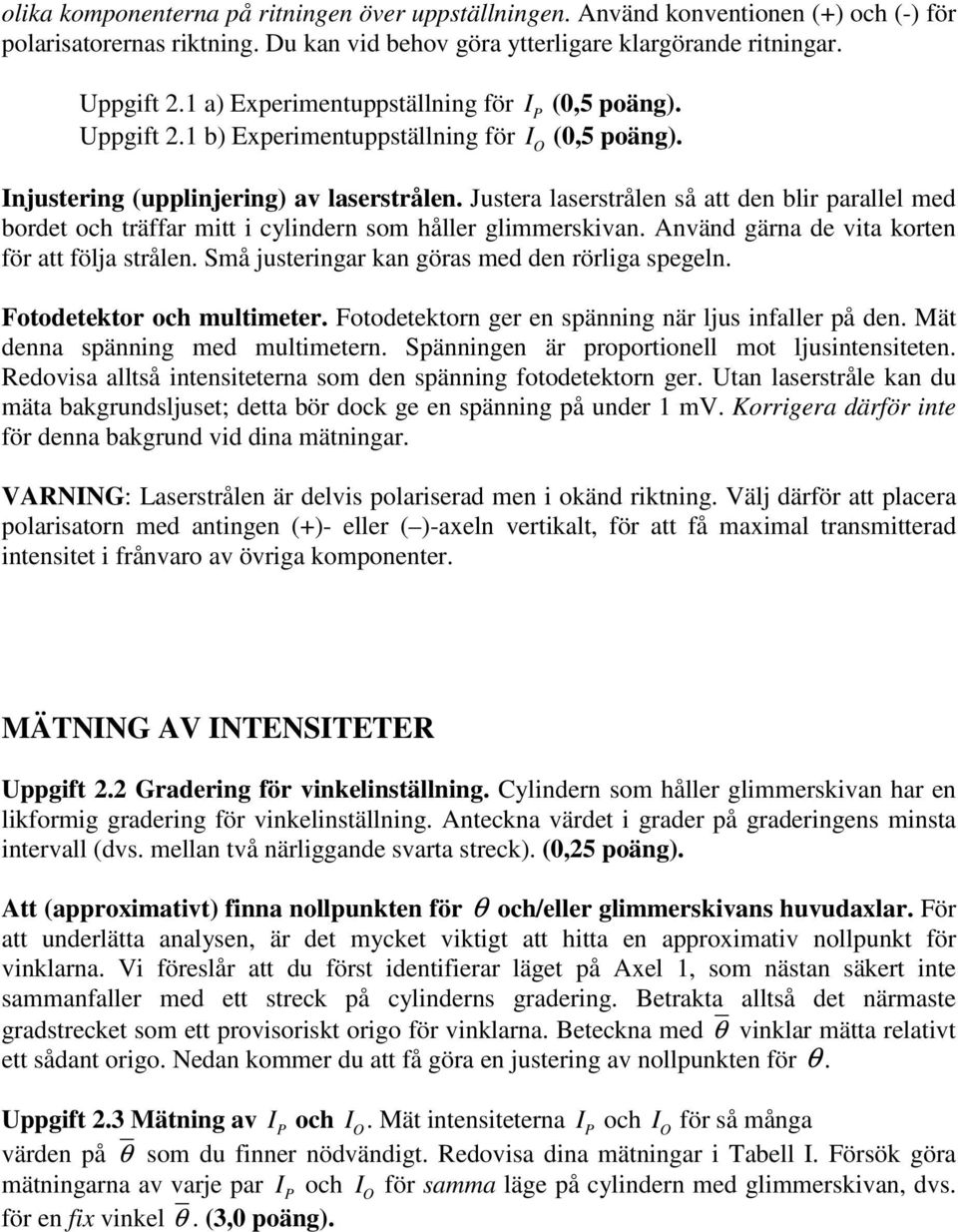 Justera laserstrålen så att den blir parallel med bordet och träffar mitt i cylindern som håller glimmerskivan. Använd gärna de vita korten för att följa strålen.