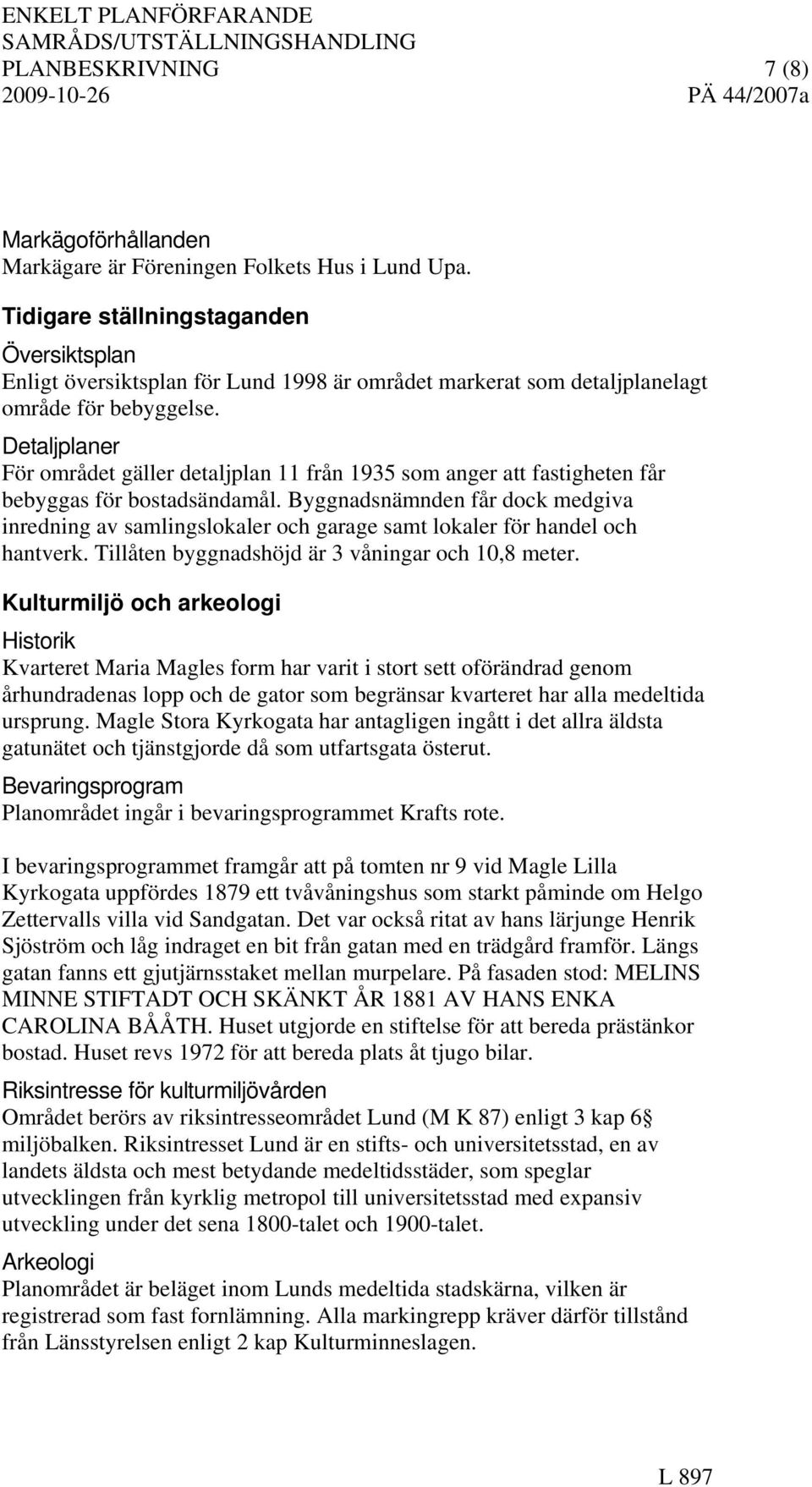 Detaljplaner För området gäller detaljplan 11 från 1935 som anger att fastigheten får bebyggas för bostadsändamål.