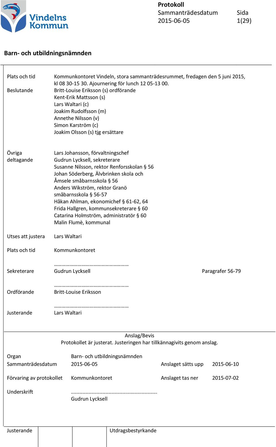 Utses att justera Plats och tid Lars Johansson, förvaltningschef Gudrun Lycksell, sekreterare Susanne Nilsson, rektor Renforsskolan 56 Johan Söderberg, Älvbrinken skola och Åmsele småbarnsskola 56