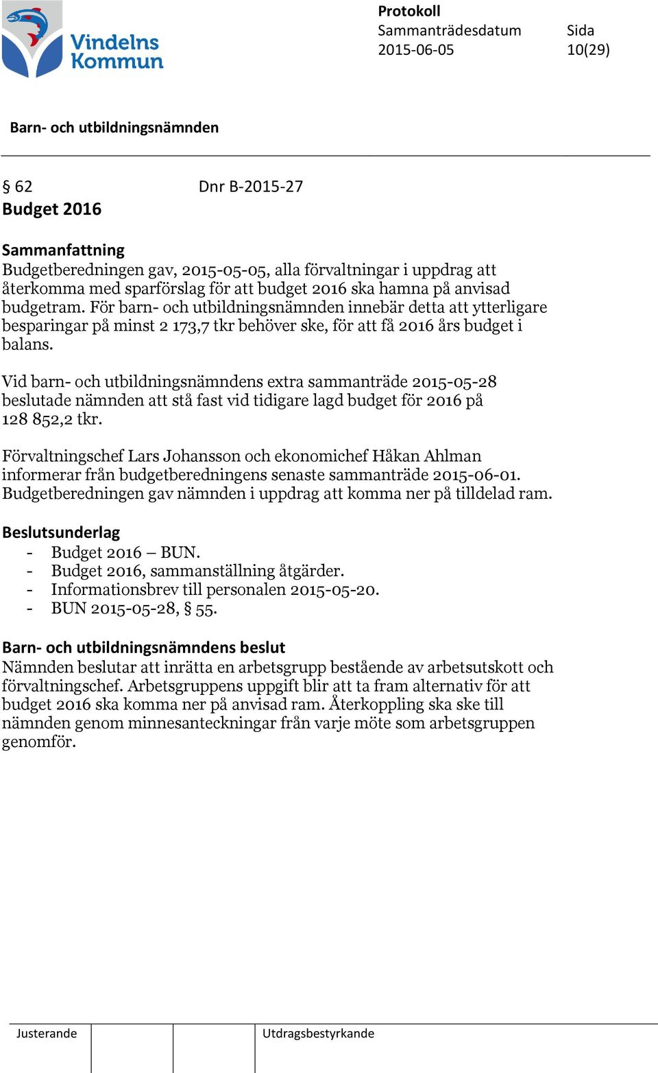 Vid barn- och utbildningsnämndens extra sammanträde 2015-05-28 beslutade nämnden att stå fast vid tidigare lagd budget för 2016 på 128 852,2 tkr.