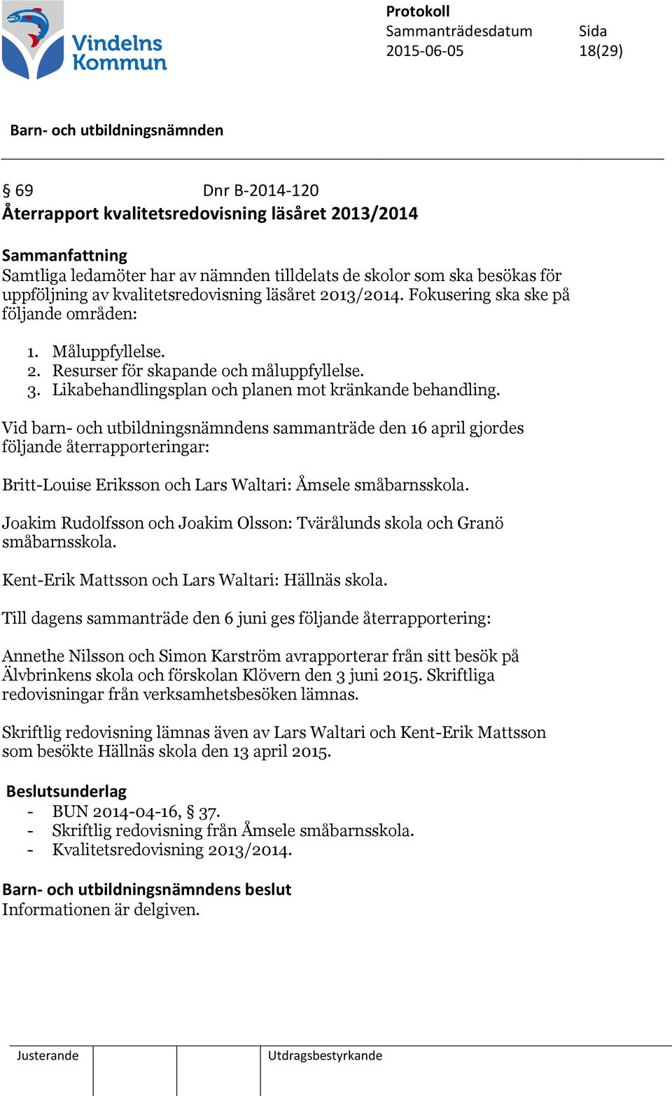 Vid barn- och utbildningsnämndens sammanträde den 16 april gjordes följande återrapporteringar: Britt-Louise Eriksson och Lars Waltari: Åmsele småbarnsskola.